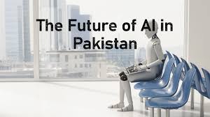 The Future of Artificial Intelligence in Pakistan